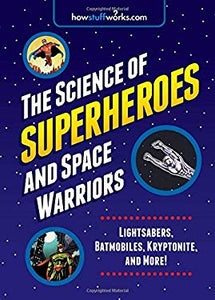 The Science of Superheroes and Space Warriors: Lightsabers, Batmobiles, Kryptonite, and More!
