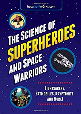 The Science of Superheroes and Space Warriors: Lightsabers, Batmobiles, Kryptonite, and More!